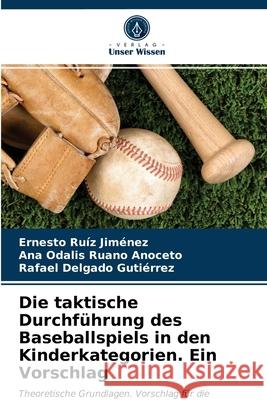 Die taktische Durchführung des Baseballspiels in den Kinderkategorien. Ein Vorschlag Ernesto Ruíz Jiménez, Ana Odalis Ruano Anoceto, Rafael Delgado Gutiérrez 9786203241686 Verlag Unser Wissen - książka