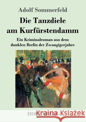 Die Tanzdiele am Kurfürstendamm: Ein Kriminalroman aus dem dunklen Berlin der Zwangigerjahre Adolf Sommerfeld 9783743740174 Hofenberg - książka