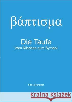 Die Taufe: vom Klischee zum Symbol Hans Schneider 9783756215751 Books on Demand - książka