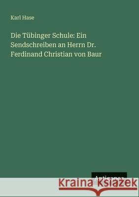 Die T?binger Schule: Ein Sendschreiben an Herrn Dr. Ferdinand Christian von Baur Karl Hase 9783563655894 Antigonos Verlag - książka