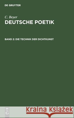 Die Technik Der Dichtkunst: Anleitung Zum Vers- Und Strophenbau Zur Übersetzungskunst C Beyer, No Contributor 9783112385531 De Gruyter - książka