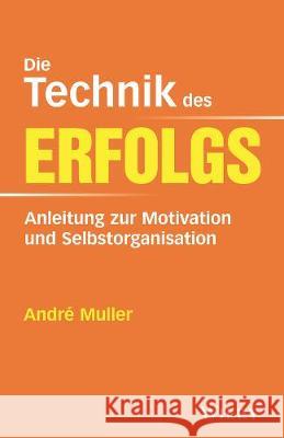 Die Technik des Erfolgs : Anleitung zur Motivation und Selbstorganisation Andreas M?ller   9783527509645 Wiley-VCH Verlag GmbH - książka