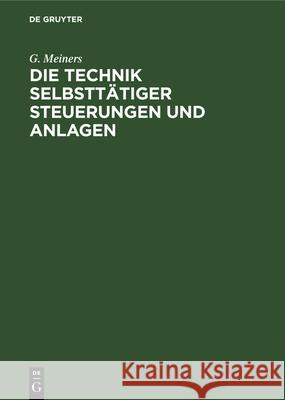 Die Technik Selbsttätiger Steuerungen Und Anlagen: Neuzeitliche Schaltungstechnische Mittel Und Verfahren, Ihre Anwendung Auf Den Gebieten Der Verriegelungen Und Der Selbsttätigen Steuerungen G Meiners 9783486770100 Walter de Gruyter - książka