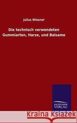 Die technisch verwendeten Gummiarten, Harze, und Balsame Julius Wiesner 9783846054536 Salzwasser-Verlag Gmbh - książka