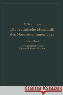 Die Technische Mechanik Des Maschineningenieurs Mit Besonderer Berücksichtigung Der Anwendungen: Dritter Band Bewegungslehre Und Dynamik Fester Körper Stephan, P. 9783642904332 Springer - książka