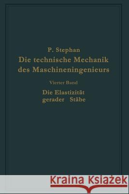 Die Technische Mechanik Des Maschineningenieurs Mit Besonderer Berücksichtigung Der Anwendungen: Vierter Band: Die Elastizität Gerader Stäbe Stephan, P. 9783662019047 Springer - książka
