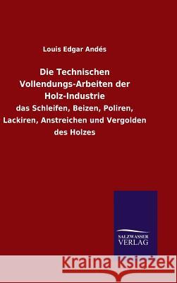 Die Technischen Vollendungs-Arbeiten der Holz-Industrie Louis Edgar Andes 9783846065747 Salzwasser-Verlag Gmbh - książka