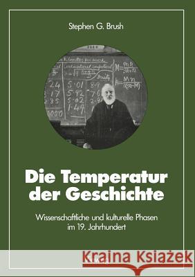 Die Temperatur Der Geschichte: Wissenschaftliche Und Kulturelle Phasen Im 19. Jahrhundert Brush, Stephen G. 9783528085025 Springer - książka