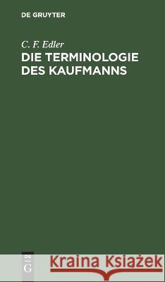 Die Terminologie Des Kaufmanns: Ein Hilfsbuch Für Handlungsbeklissene C F Edler 9783112637036 De Gruyter - książka