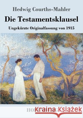 Die Testamentsklausel: Ungekürzte Originalfassung von 1915 Hedwig Courths-Mahler 9783743742987 Hofenberg - książka