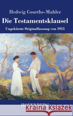 Die Testamentsklausel: Ungekürzte Originalfassung von 1915 Hedwig Courths-Mahler 9783743742994 Hofenberg - książka