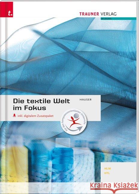 Die textile Welt im Fokus Werkstoffkunde - Textiltechnologie - Warenkunde - Textilveredelung : inkl. digitalem Zusatzpaket Hauser, Barbara 9783990620960 Trauner - książka