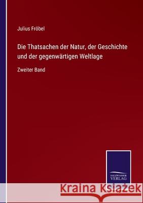 Die Thatsachen der Natur, der Geschichte und der gegenwärtigen Weltlage: Zweiter Band Fröbel, Julius 9783752597783 Salzwasser-Verlag - książka