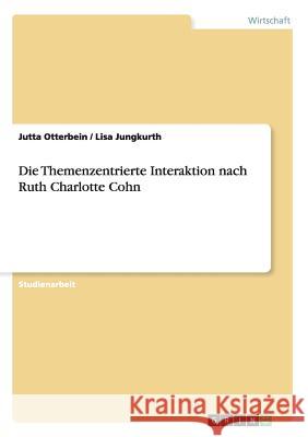 Die Themenzentrierte Interaktion nach Ruth Charlotte Cohn Jutta Otterbein Lisa Jungkurth 9783656260004 Grin Verlag - książka