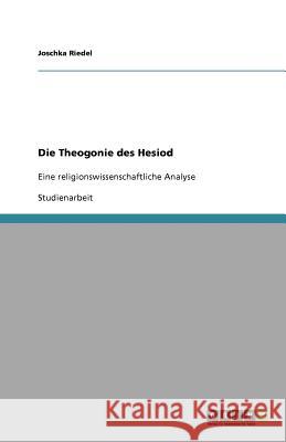 Die Theogonie des Hesiod : Eine religionswissenschaftliche Analyse Joschka Riedel 9783656029373 Grin Verlag - książka