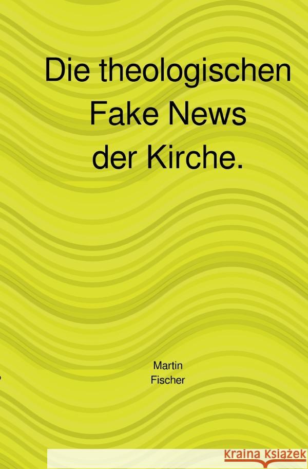 Die theologischen Fake News der Kirche. Fischer, Martin 9783819738760 epubli - książka