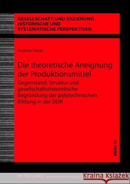 Die Theoretische Aneignung Der Produktionsmittel: Gegenstand, Struktur Und Gesellschaftstheoretische Begruendung Der Polytechnischen Bildung in Der Dd Uhlig, Christa 9783631639191 Lang, Peter, Gmbh, Internationaler Verlag Der - książka