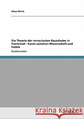 Die Theorie der romanischen Bauschulen in Frankreich - Kunst zwischen Wissenschaft und Politik Klaus Ullrich 9783640157242 Grin Verlag - książka