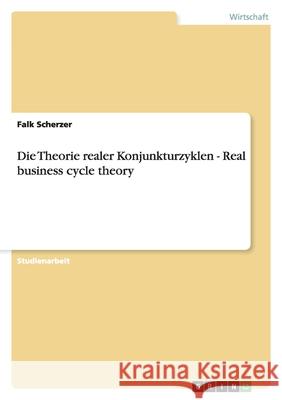 Die Theorie realer Konjunkturzyklen - Real business cycle theory Falk Scherzer 9783640175697 Grin Verlag - książka