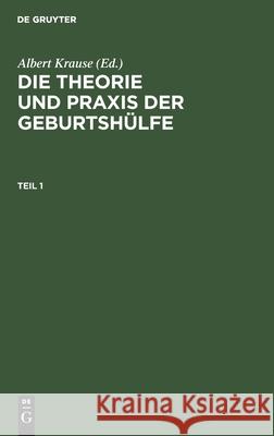 Die Theorie und Praxis der Geburtshülfe Die Theorie und Praxis der Geburtshülfe Albert Krause 9783112387634 De Gruyter - książka