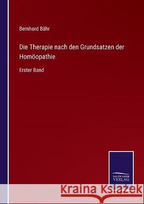 Die Therapie nach den Grundsatzen der Homöopathie: Erster Band Bähr, Bernhard 9783375078447 Salzwasser-Verlag - książka