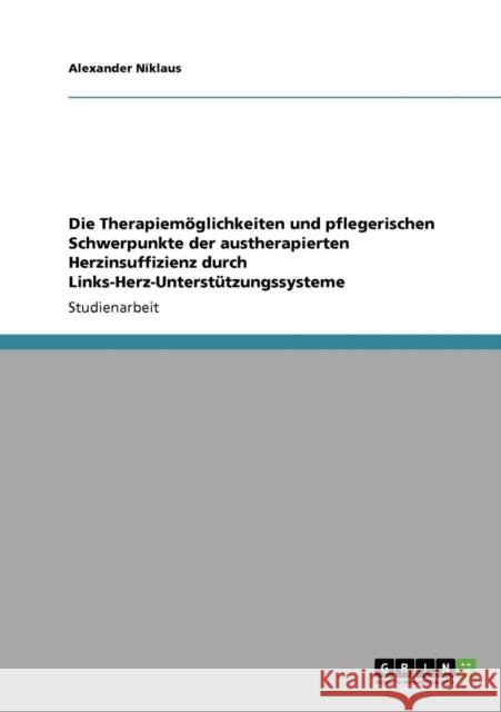Die Therapiemöglichkeiten und pflegerischen Schwerpunkte der austherapierten Herzinsuffizienz durch Links-Herz-Unterstützungssysteme Niklaus, Alexander 9783640159901 Grin Verlag - książka