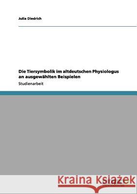 Die Tiersymbolik im altdeutschen Physiologus an ausgewählten Beispielen Diedrich, Julia 9783656134954 Grin Verlag - książka