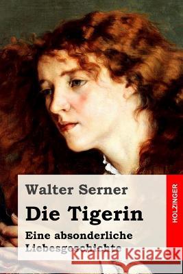 Die Tigerin: Eine absonderliche Liebesgeschichte Serner, Walter 9781540457226 Createspace Independent Publishing Platform - książka