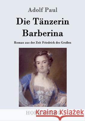 Die Tänzerin Barberina: Roman aus der Zeit Friedrich des Großen Adolf Paul 9783743703971 Hofenberg - książka