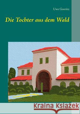 Die Tochter aus dem Wald Uwe Goeritz 9783744893305 Books on Demand - książka