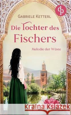 Die Tochter des Fischers: Melodie der Wuste Gabriele Ketterl   9783987782428 DP Digital Publishers Gmbh - książka