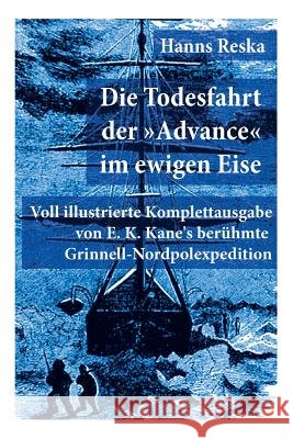 Die Todesfahrt der Advance im ewigen Eise: Illustrierte Ausgabe von E. K. Kane's ber�hmte Grinnell-Nordpolexpedition (RMS Titanic Vorg�nger) Hanns Reska 9788026887003 e-artnow - książka