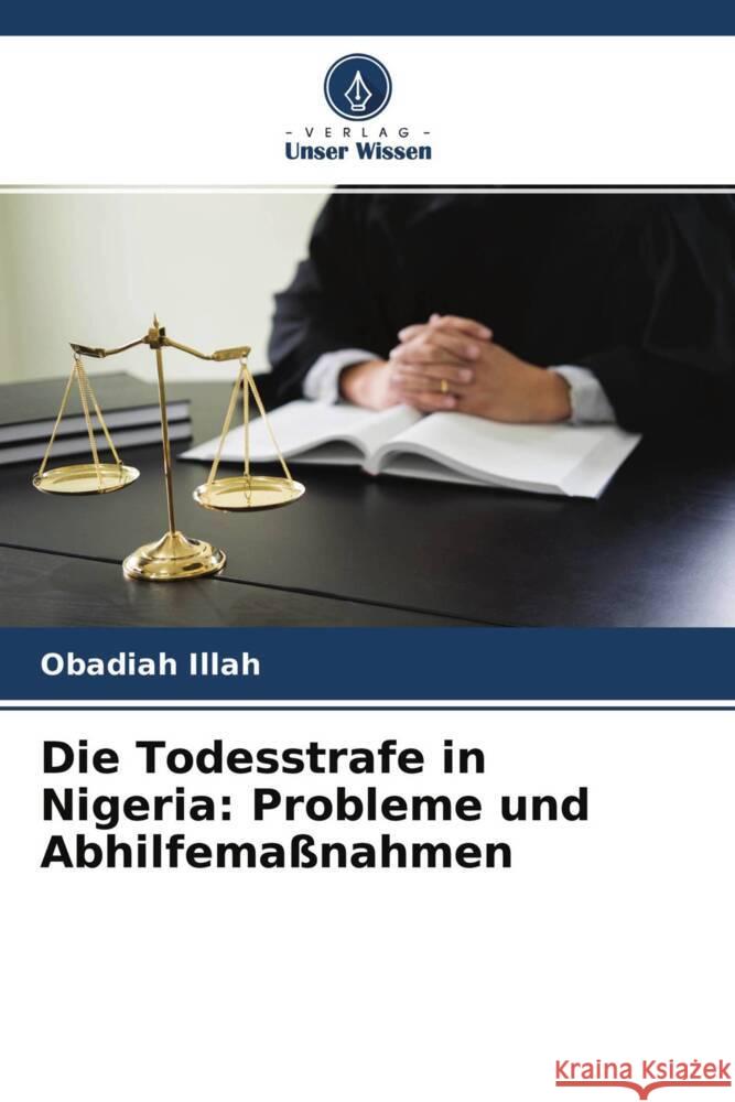 Die Todesstrafe in Nigeria: Probleme und Abhilfemaßnahmen Illah, Obadiah 9786204576121 Verlag Unser Wissen - książka