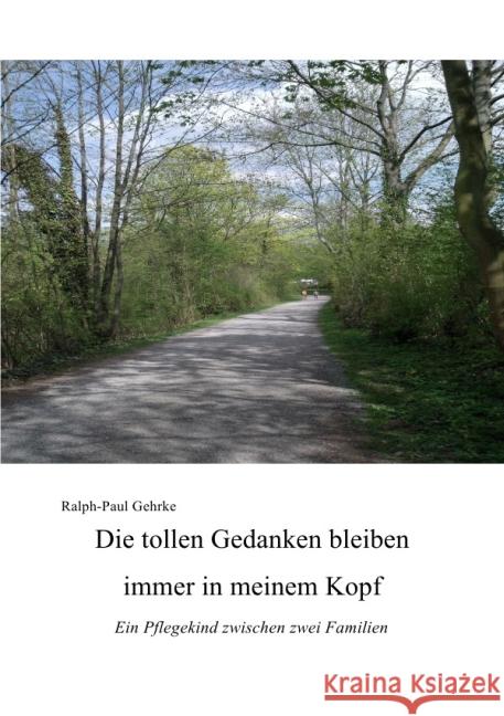 Die tollen Gedanken bleiben immer in meinem Kopf : Ein Pflegekind zwischen zwei Familien Gehrke, Ralph 9783741804007 epubli - książka