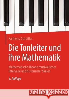 Die Tonleiter und ihre Mathematik: Mathematische Theorie musikalischer Intervalle und historischer Skalen Karlheinz Sch?ffler 9783662649503 Springer Spektrum - książka