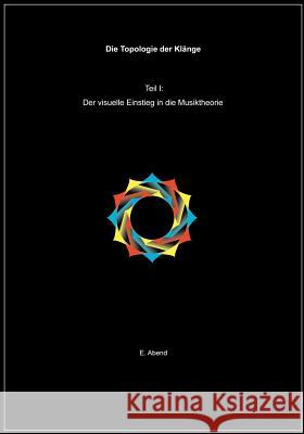 Die Topologie der Klänge (1.Teil): Der visuelle Einstieg in die Musiktheorie Abend, E. 9783831144693 Books on Demand - książka