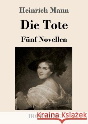Die Tote: Fünf Novellen Mann, Heinrich 9783743744806 Hofenberg - książka
