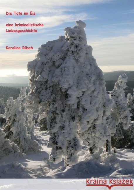 Die Tote im Eis : eine kriminalistische Liebesgeschichte Rüsch, Karoline 9783737591225 epubli - książka