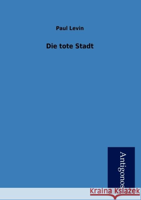 Die Tote Stadt Paul Levin 9783954722143 Antigonos - książka