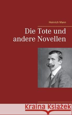 Die Tote und andere Novellen Heinrich Mann 9783752647631 Books on Demand - książka