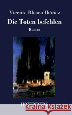 Die Toten befehlen: Roman Vicente Blasco Ibáñez 9783743722170 Hofenberg - książka