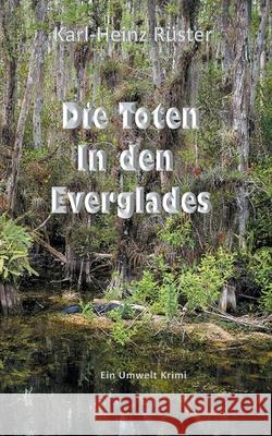 Die Toten in den Everglades: Ein Umwelt Krimi Rüster, Karl-Heinz 9783751953498 Books on Demand - książka