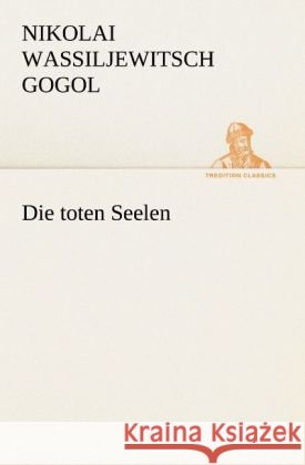 Die toten Seelen Gogol, Nikolai Wassiljewitsch 9783842420830 TREDITION CLASSICS - książka