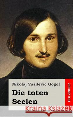 Die toten Seelen: oder Tschitschikows Abenteuer Gogol, Nikolaj Vasilevic 9781482522082 Createspace - książka