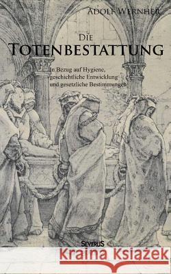 Die Totenbestattung in Bezug auf Hygiene, geschichtliche Entwicklung und gesetzliche Bestimmungen Adolf Wernher 9783863475604 Severus - książka