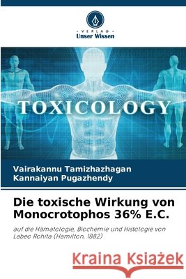 Die toxische Wirkung von Monocrotophos 36% E.C. Vairakannu Tamizhazhagan Kannaiyan Pugazhendy 9786207869640 Verlag Unser Wissen - książka