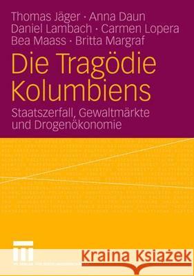 Die Tragödie Kolumbiens: Staatszerfall, Gewaltmärkte Und Drogenökonomie Jäger, Thomas 9783531154626 Vs Verlag Fur Sozialwissenschaften - książka