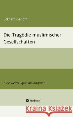 Die Tragödie muslimischer Gesellschaften: Eine Weltreligion am Abgrund Gerloff, Eckhard 9783347344181 Tredition Gmbh - książka