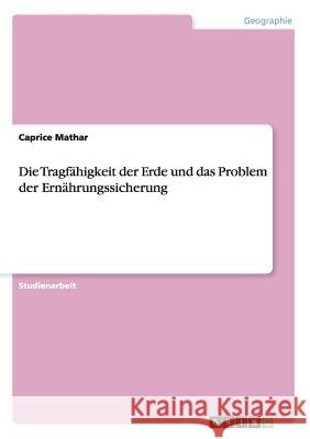 Die Tragfähigkeit der Erde und das Problem der Ernährungssicherung Mathar, Caprice 9783656586654 Grin Verlag Gmbh - książka