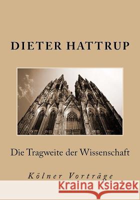 Die Tragweite der Wissenschaft: Kölner Vorträge Hattrup, Dieter 9781523936137 Createspace Independent Publishing Platform - książka